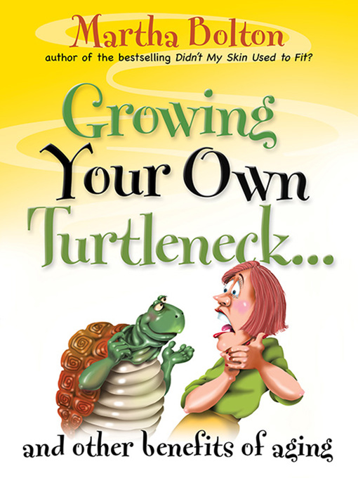 Title details for Growing Your Own Turtleneck...and Other Benefits of Aging by Martha Bolton - Available